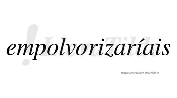 Empolvorizaríais  lleva tilde con vocal tónica en la segunda «i»
