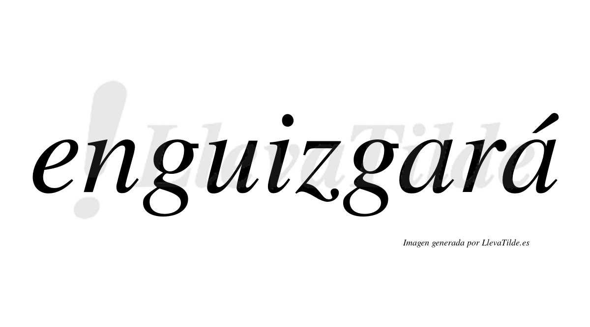 Enguizgará  lleva tilde con vocal tónica en la segunda «a»