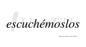Escuchémoslos  lleva tilde con vocal tónica en la segunda «e»