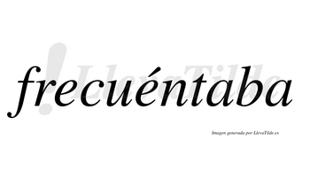 Frecuéntaba lleva tilde con vocal tónica en la segunda «e»
