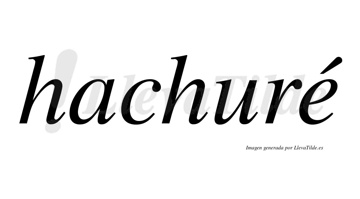 Hachuré  lleva tilde con vocal tónica en la "e"