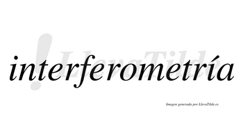 Interferometría  lleva tilde con vocal tónica en la segunda «i»