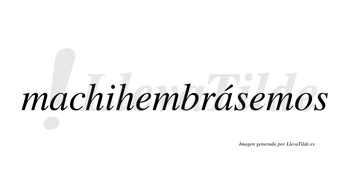 Machihembrásemos  lleva tilde con vocal tónica en la segunda «a»