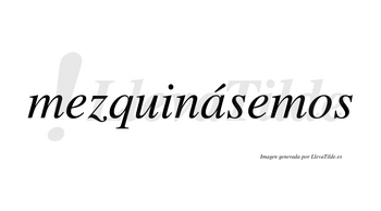 Mezquinásemos  lleva tilde con vocal tónica en la «a»