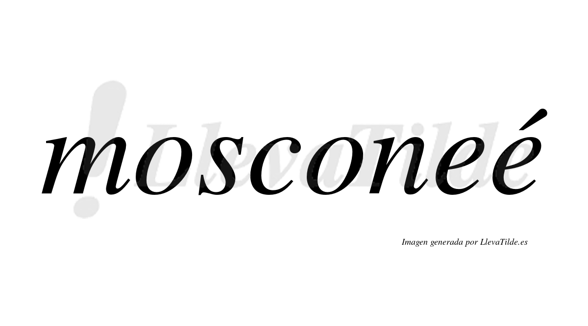 Mosconeé  lleva tilde con vocal tónica en la segunda "e"