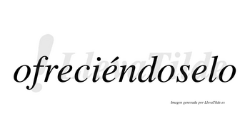 Ofreciéndoselo  lleva tilde con vocal tónica en la segunda «e»