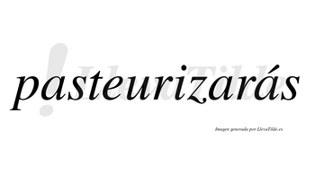 Pasteurizarás  lleva tilde con vocal tónica en la tercera «a»