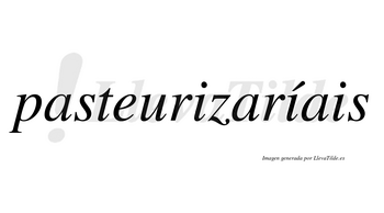 Pasteurizaríais  lleva tilde con vocal tónica en la segunda «i»