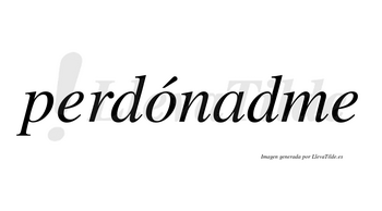 Perdónadme lleva tilde con vocal tónica en la «o»