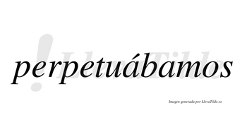 Perpetuábamos  lleva tilde con vocal tónica en la primera «a»