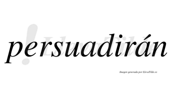 Persuadirán  lleva tilde con vocal tónica en la segunda «a»