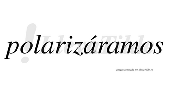 Polarizáramos  lleva tilde con vocal tónica en la segunda «a»