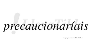 Precaucionaríais  lleva tilde con vocal tónica en la segunda «i»