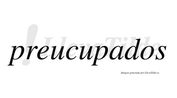 Preucupados  no lleva tilde con vocal tónica en la «a»