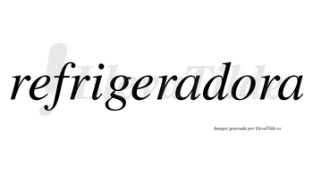 Refrigeradora  no lleva tilde con vocal tónica en la «o»