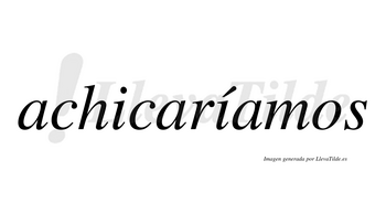 Achicaríamos  lleva tilde con vocal tónica en la segunda «i»