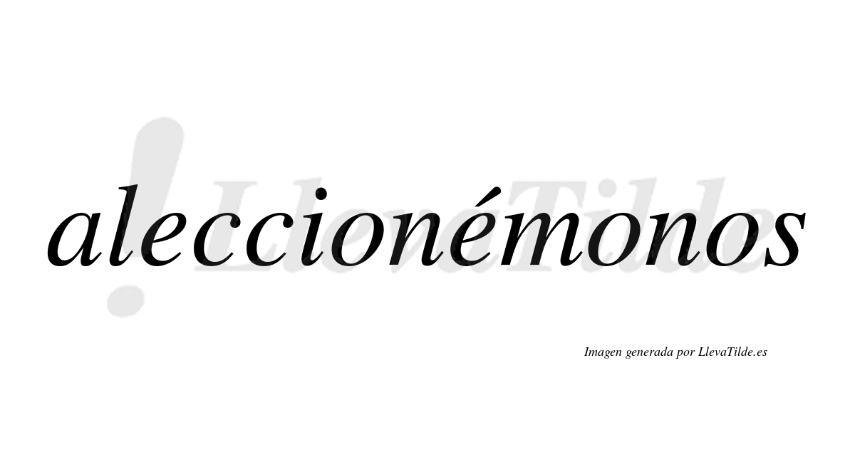 Aleccionémonos  lleva tilde con vocal tónica en la segunda «e»