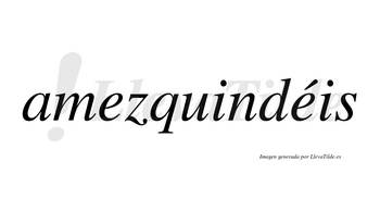 Amezquindéis  lleva tilde con vocal tónica en la segunda «e»