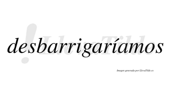 Desbarrigaríamos  lleva tilde con vocal tónica en la segunda «i»