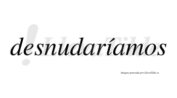 Desnudaríamos  lleva tilde con vocal tónica en la «i»