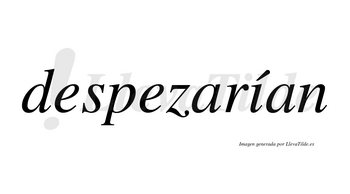 Despezarían  lleva tilde con vocal tónica en la «i»
