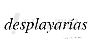 Desplayarías lleva tilde con vocal tónica en la «i»