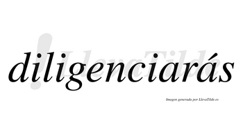 Diligenciarás  lleva tilde con vocal tónica en la segunda «a»