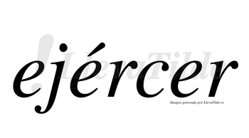 Ejércer lleva tilde con vocal tónica en la segunda «e»