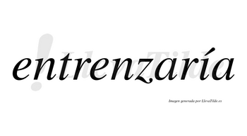 Entrenzaría  lleva tilde con vocal tónica en la «i»