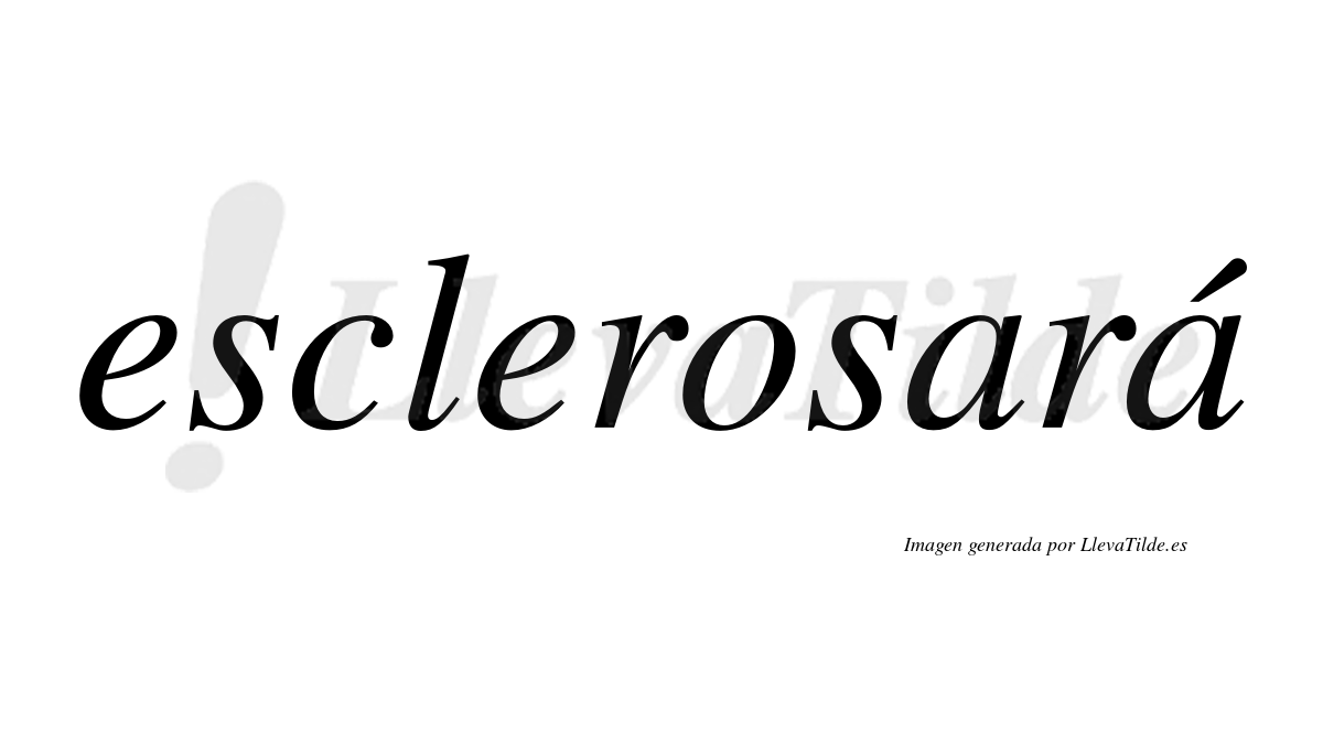 Esclerosará  lleva tilde con vocal tónica en la segunda "a"