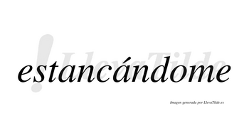 Estancándome lleva tilde con vocal tónica en la segunda «a»