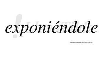 Exponiéndole  lleva tilde con vocal tónica en la segunda «e»