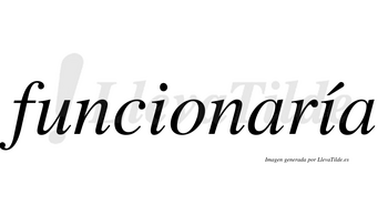 Funcionaría  lleva tilde con vocal tónica en la segunda «i»