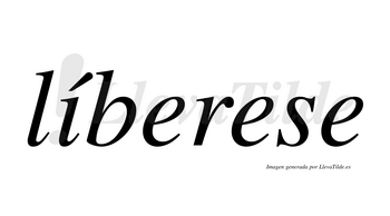 Líberese  lleva tilde con vocal tónica en la «i»