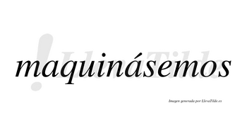 Maquinásemos  lleva tilde con vocal tónica en la segunda «a»