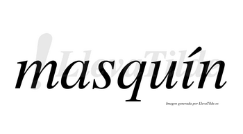 Masquín  lleva tilde con vocal tónica en la «i»