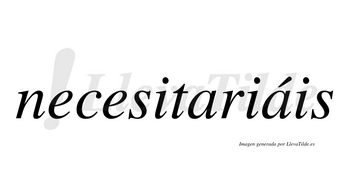 Necesitariáis lleva tilde con vocal tónica en la segunda «a»
