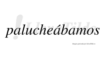 Palucheábamos  lleva tilde con vocal tónica en la segunda «a»