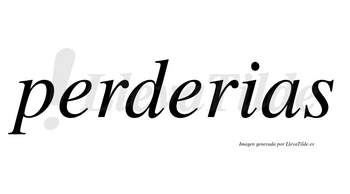 Perderias  no lleva tilde con vocal tónica en la segunda «e»