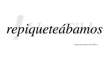 Repiqueteábamos  lleva tilde con vocal tónica en la primera «a»