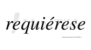 Requiérese lleva tilde con vocal tónica en la segunda «e»