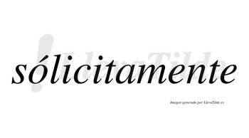 Sólicitamente  lleva tilde con vocal tónica en la «o»