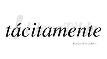 Tácitamente lleva tilde con vocal tónica en la primera «a»