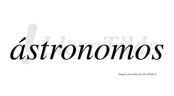 Ástronomos  lleva tilde con vocal tónica en la «a»
