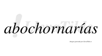 Abochornarías  lleva tilde con vocal tónica en la «i»