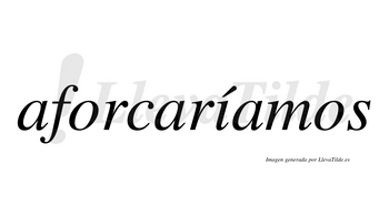 Aforcaríamos  lleva tilde con vocal tónica en la «i»