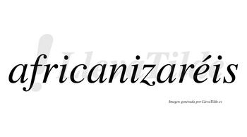 Africanizaréis  lleva tilde con vocal tónica en la «e»