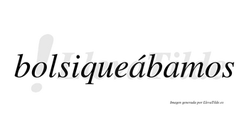 Bolsiqueábamos  lleva tilde con vocal tónica en la primera «a»