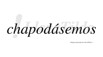 Chapodásemos  lleva tilde con vocal tónica en la segunda «a»