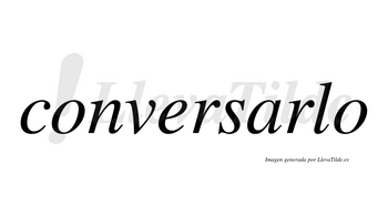 Conversarlo no lleva tilde con vocal tónica en la «a»